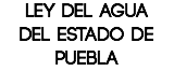 LEY DEL AGUA DEL ESTADO DE PUEBLA